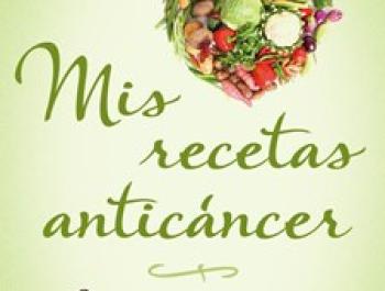 Mis Recetas Anticáncer: Alimentación y Vida Anticáncer